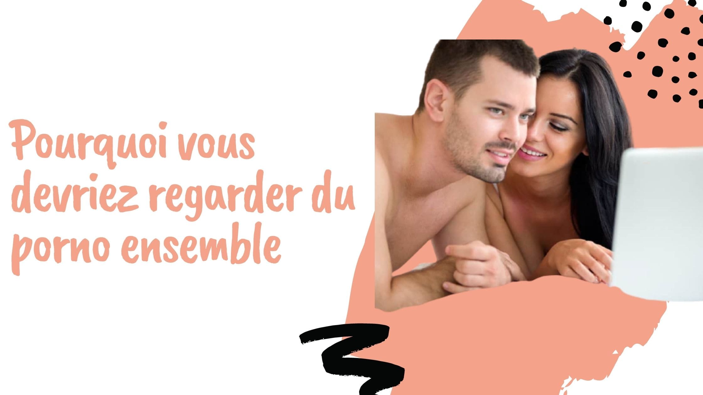 Pourquoi vous devriez regarder du porno ensemble
