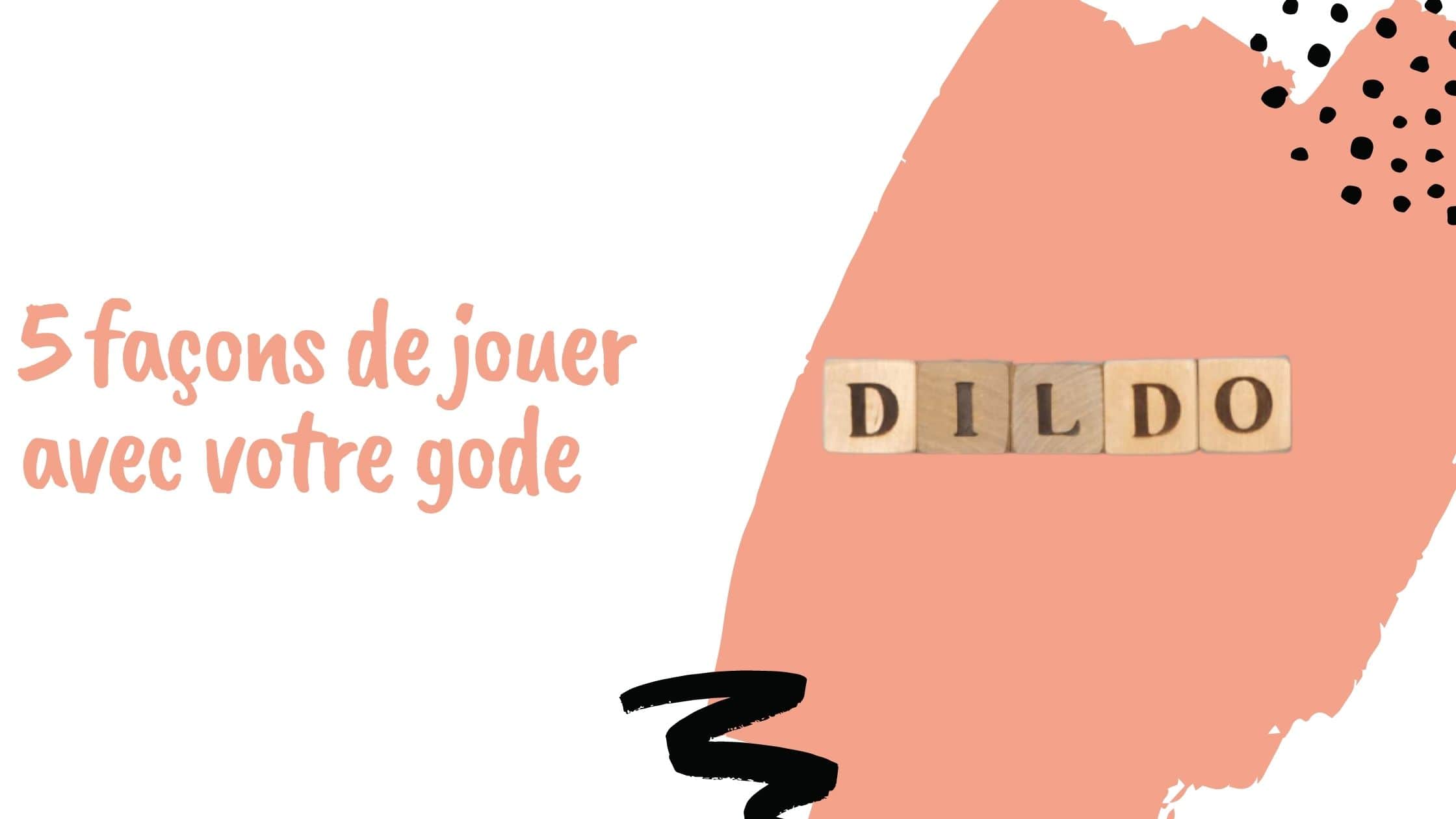 5 façons de jouer avec votre gode