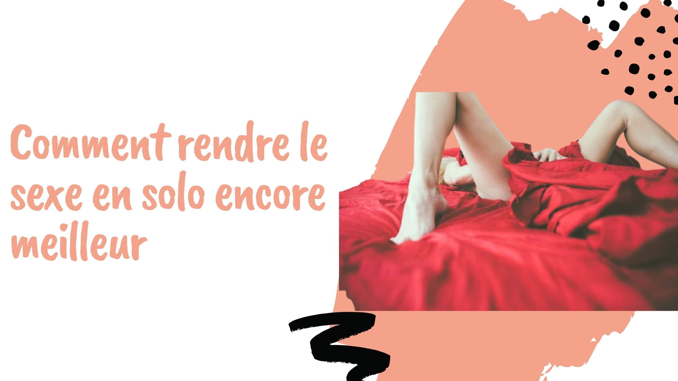 Comment rendre le sexe en solo encore meilleur