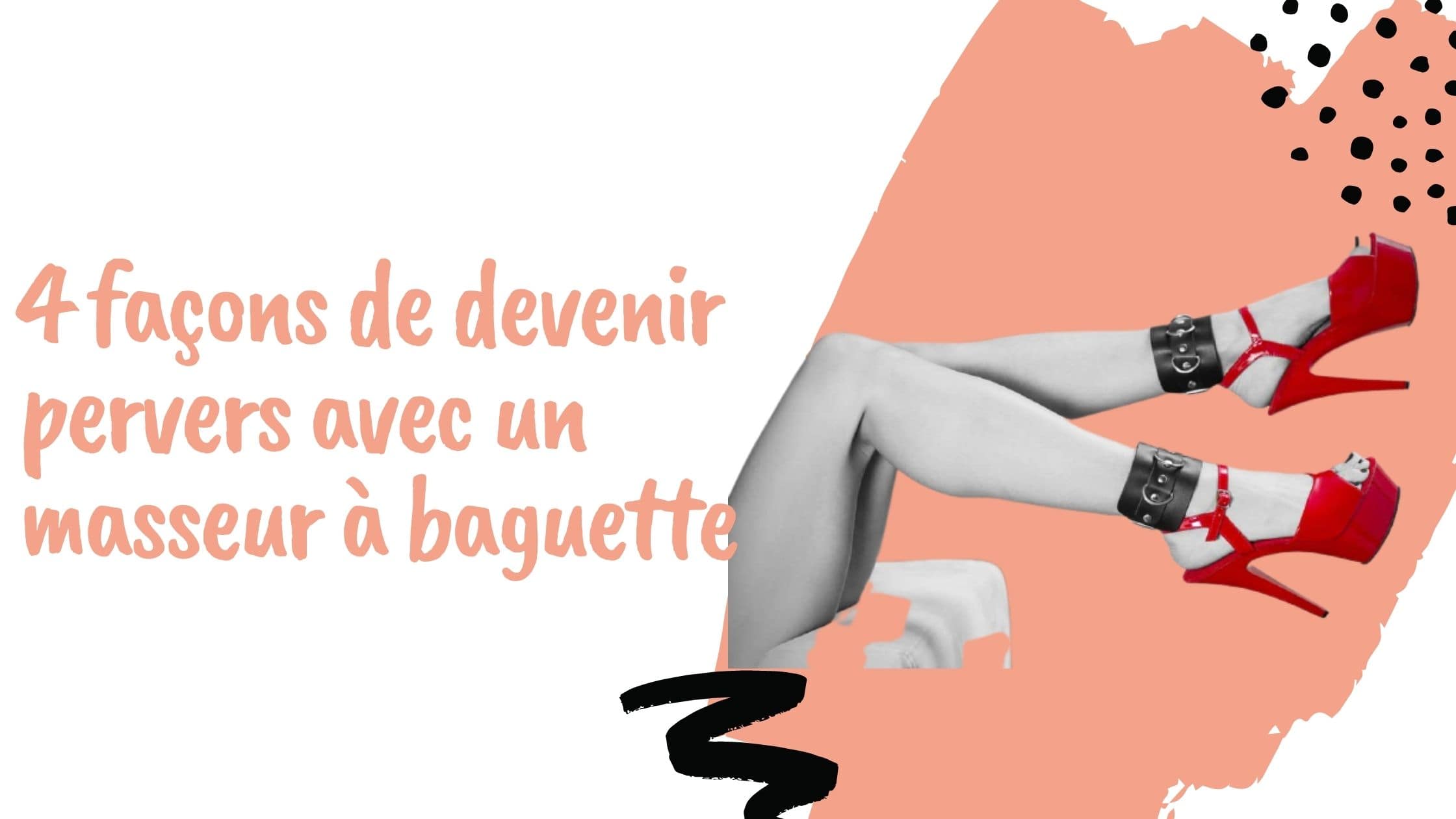 4 façons de devenir pervers avec un masseur à baguette