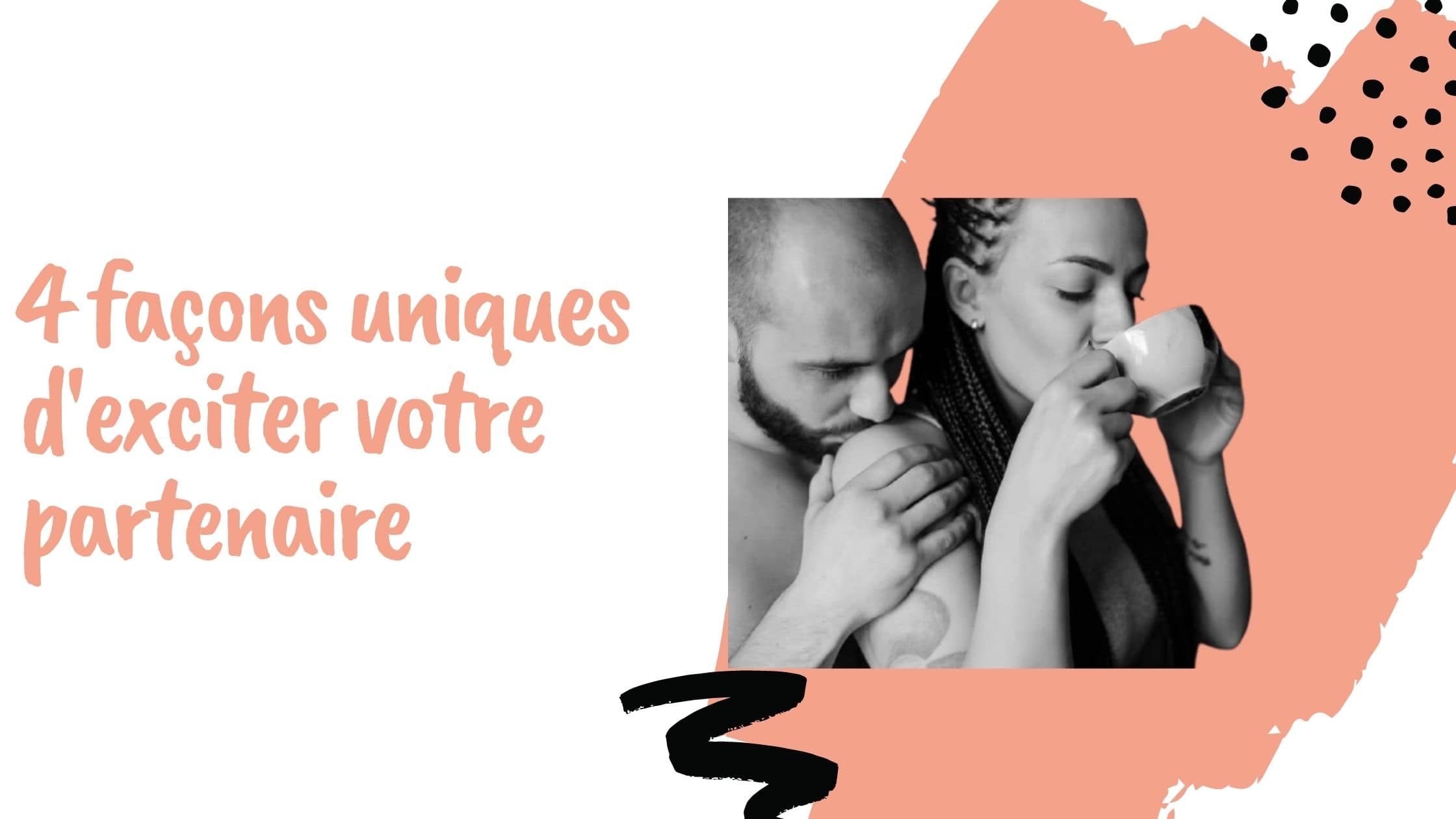 4 façons uniques d'exciter votre partenaire