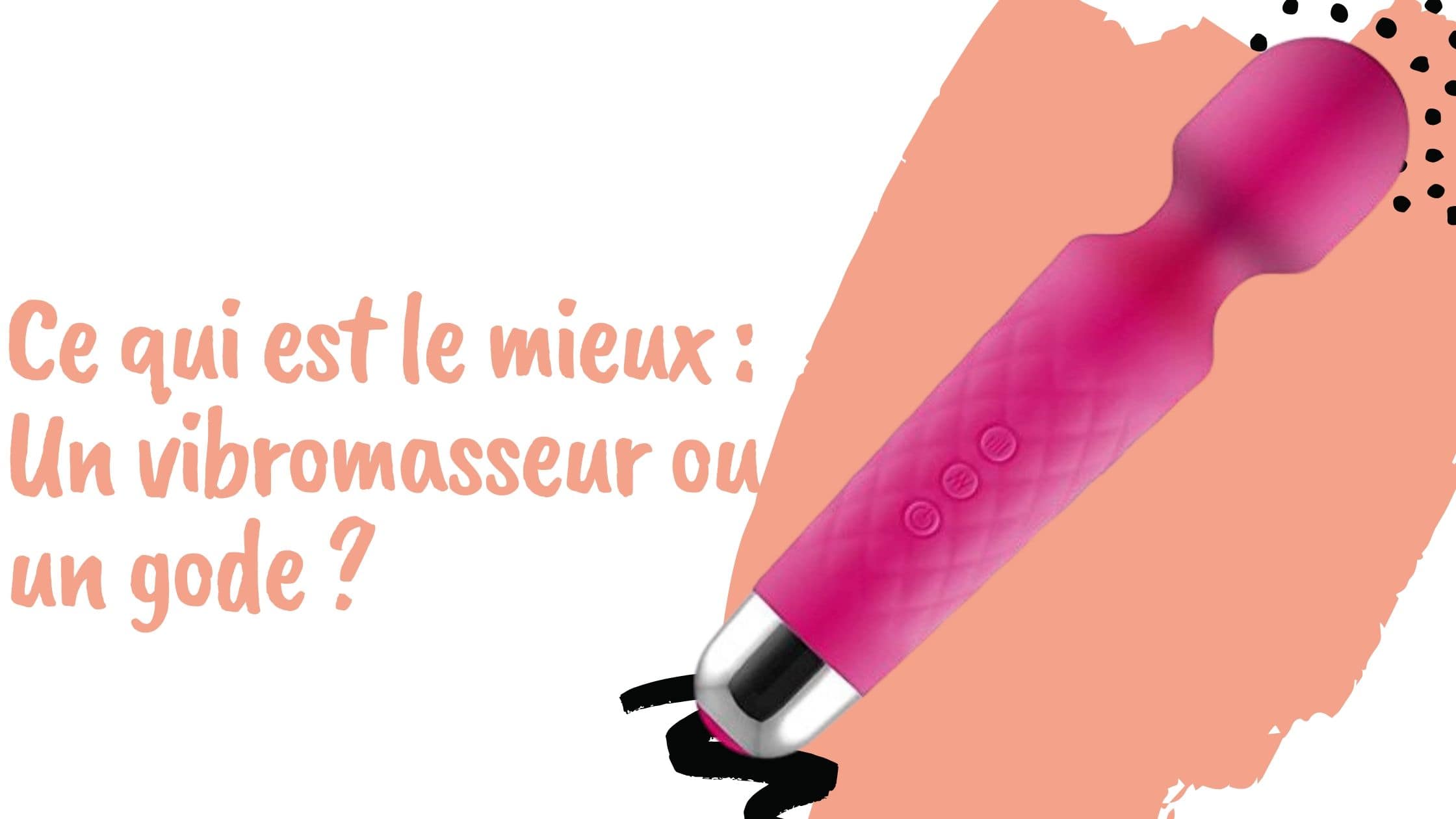 Ce qui est le mieux : Un vibromasseur ou un gode ?