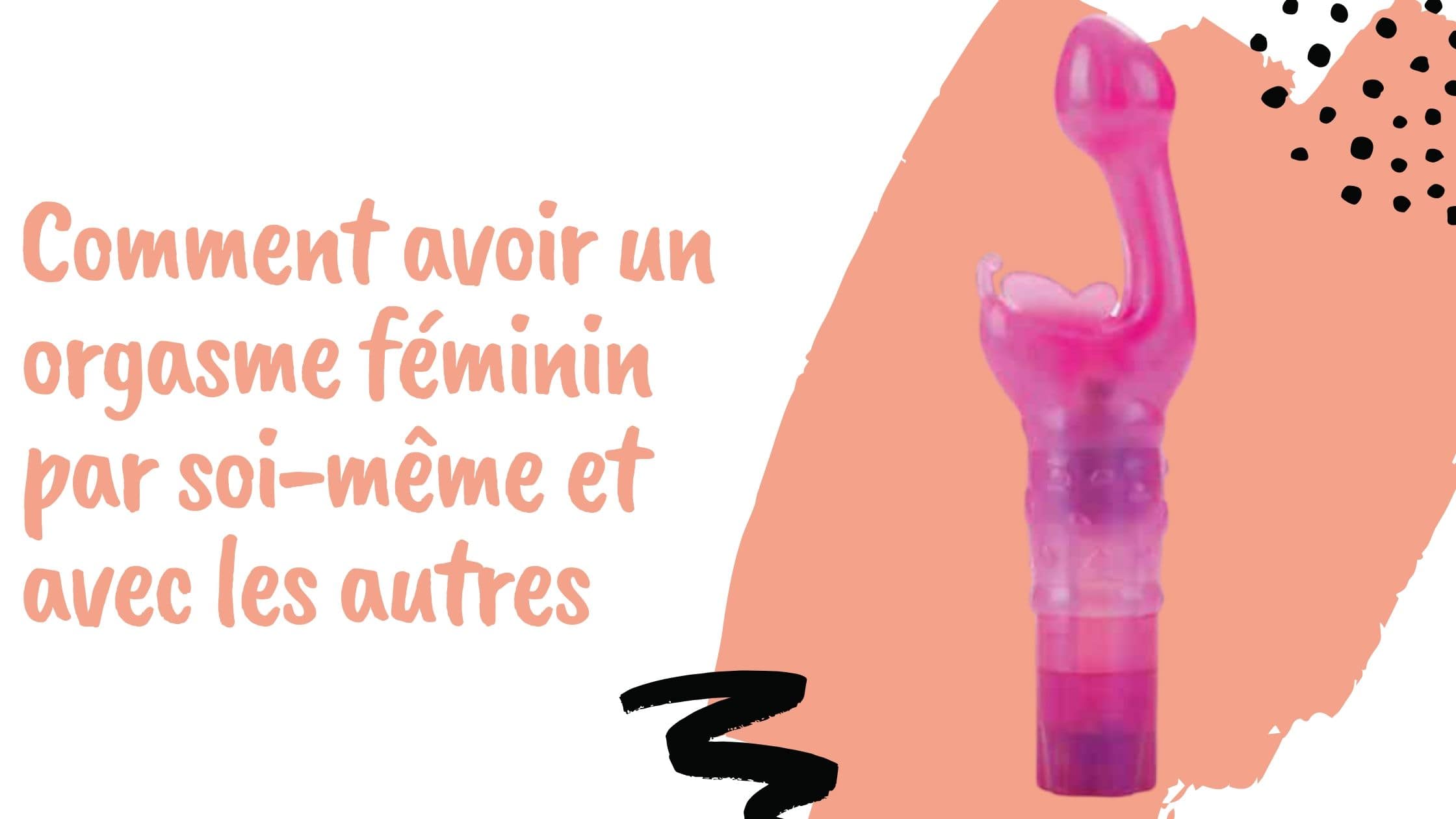 Comment avoir un orgasme féminin par soi-même et avec les autres