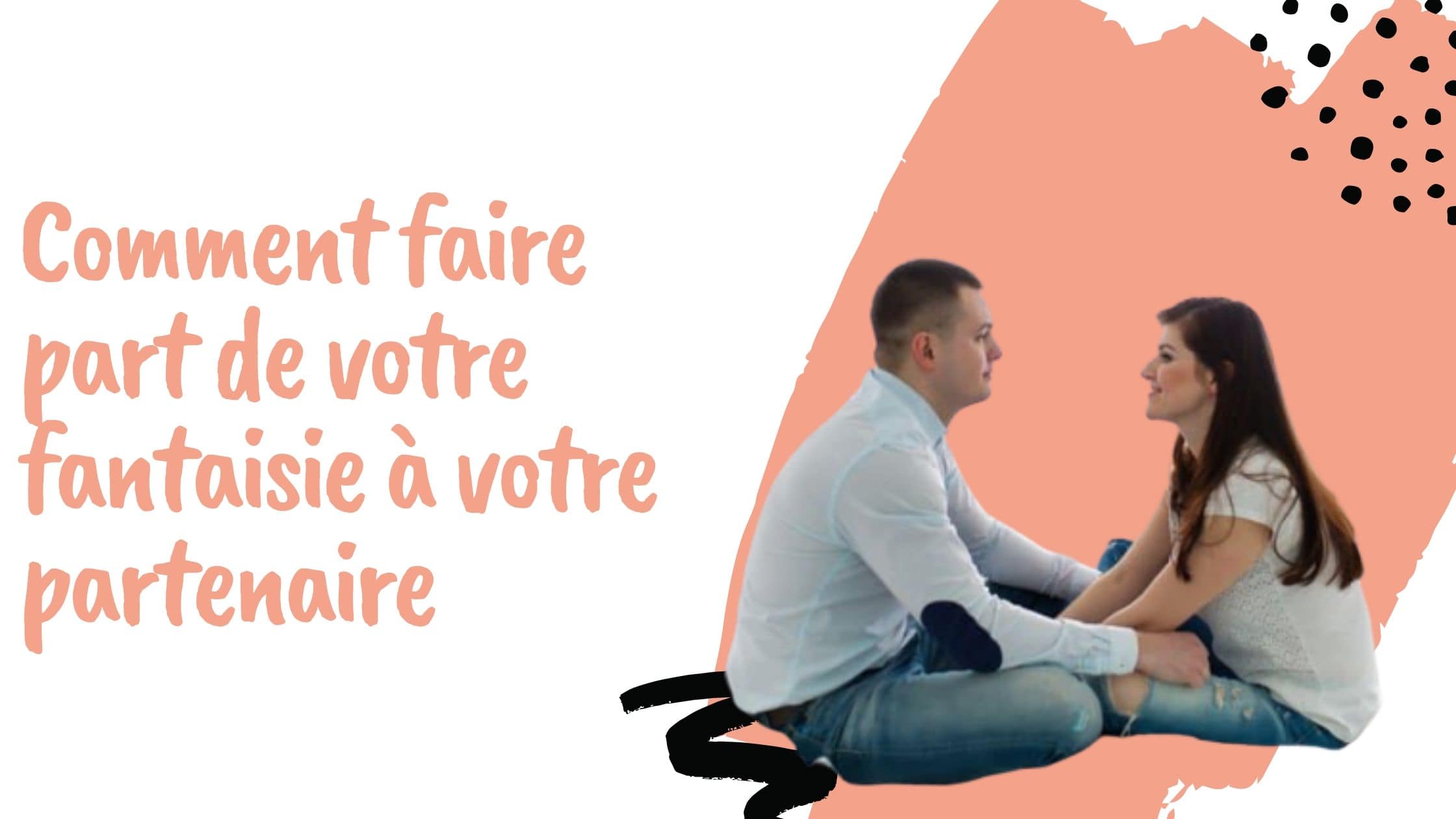 Comment faire part de votre fantaisie à votre partenaire