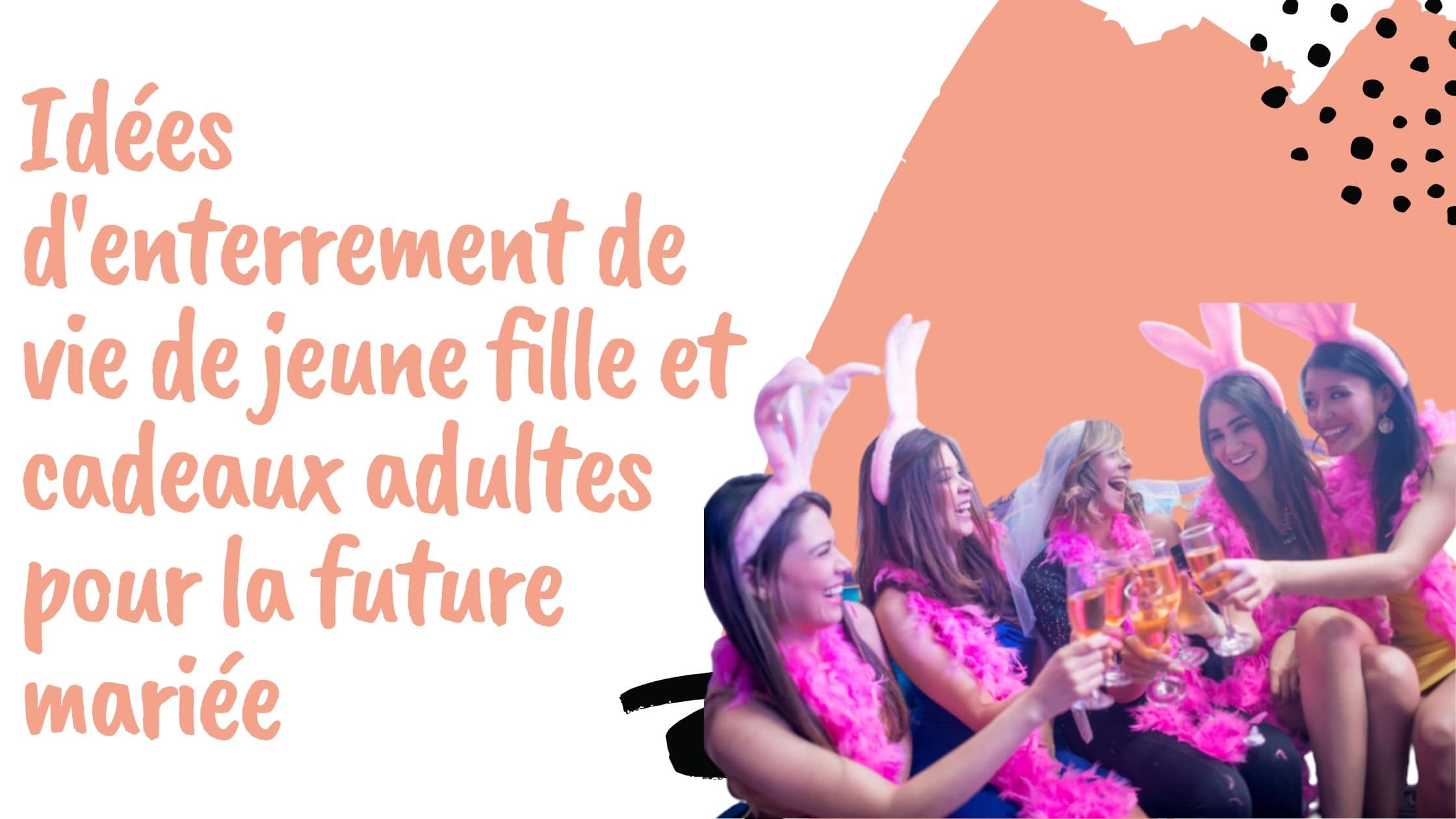 Idées d'enterrement de vie de jeune fille et cadeaux adultes pour la future mariée