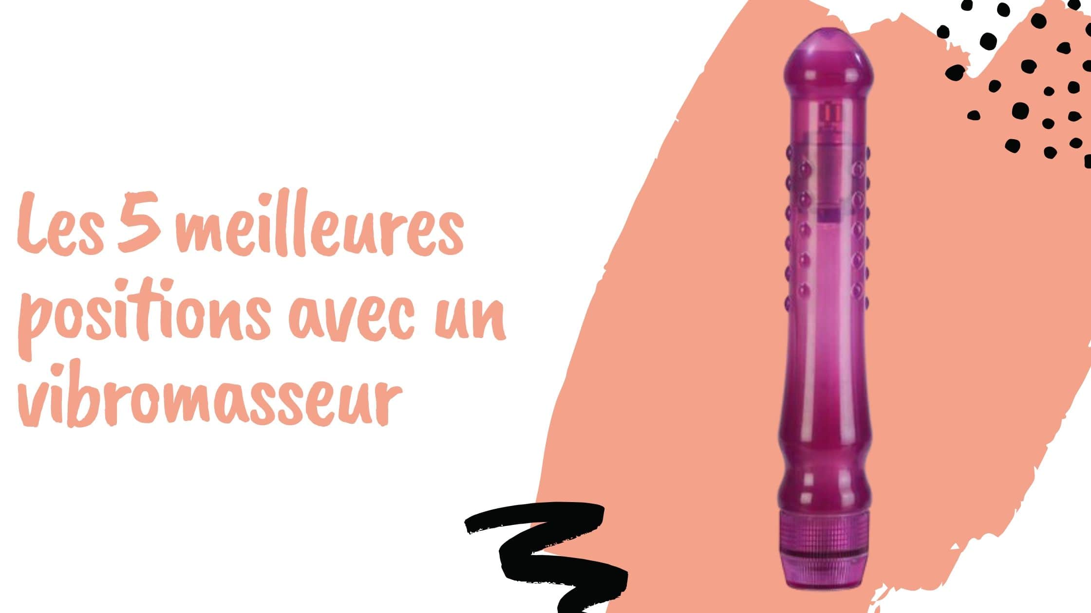 Les 5 meilleures positions avec un vibromasseur