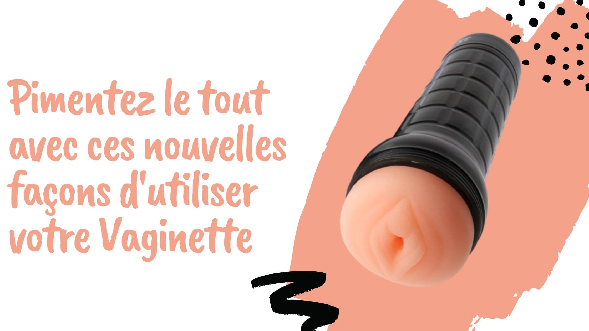 Pimentez le tout avec ces nouvelles façons d'utiliser votre Vaginette