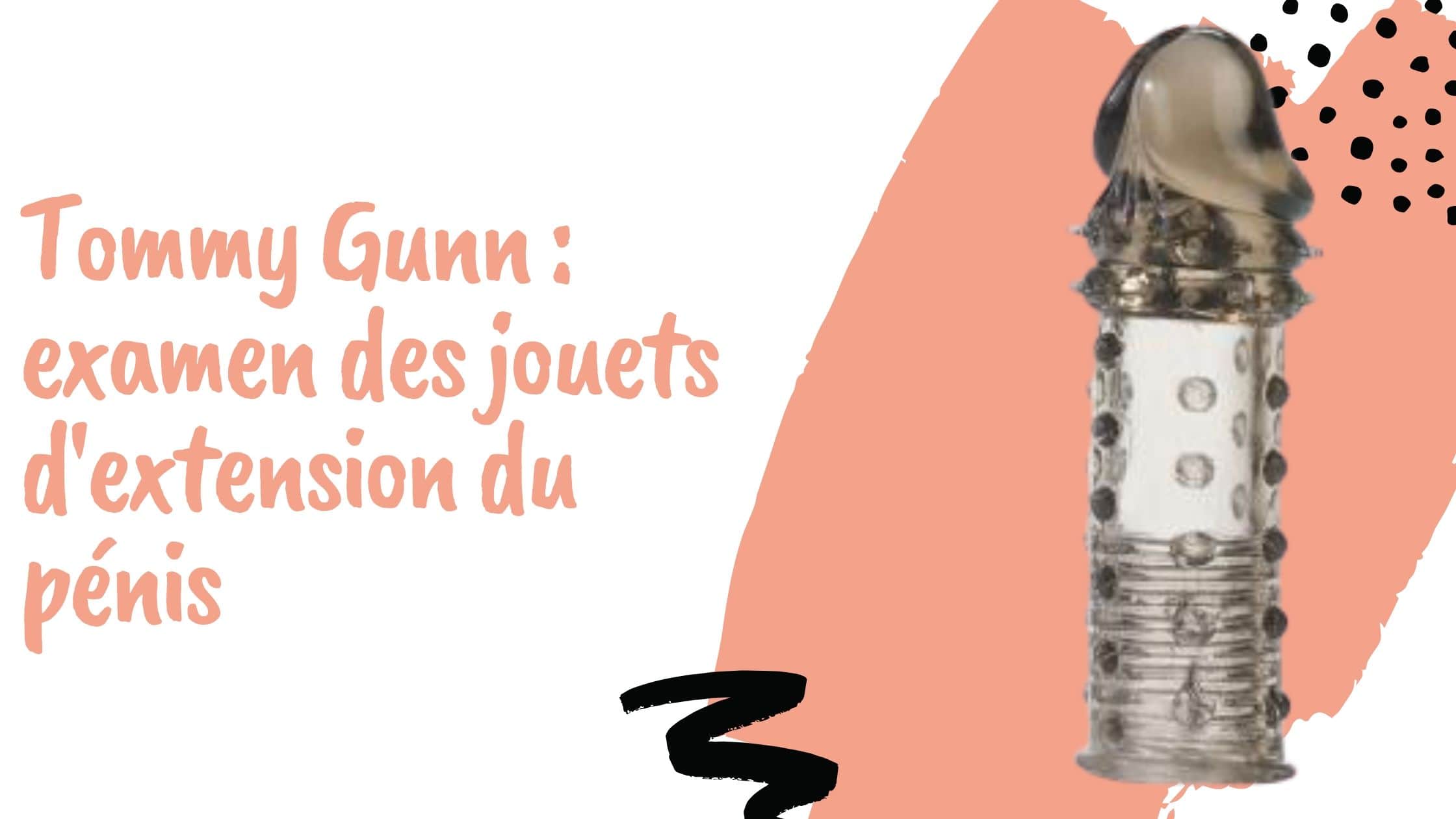 Tommy Gunn : examen des jouets d'extension du pénis