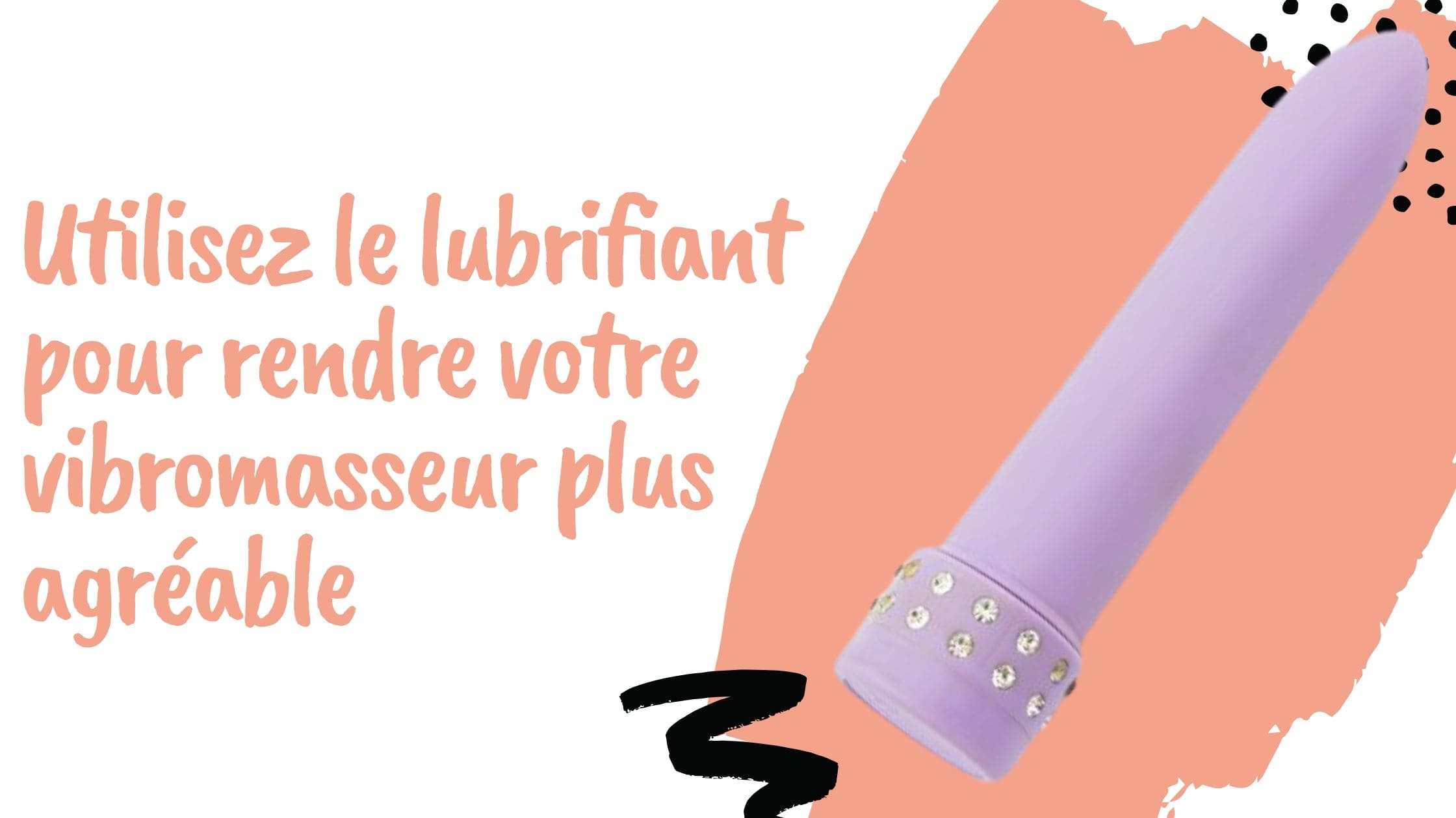 Utilisez le lubrifiant pour rendre votre vibromasseur plus agréable